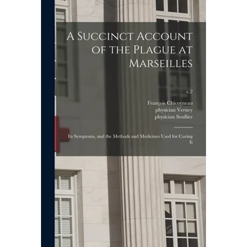 A Succinct Account of the Plague at Marseilles: Its Symptoms, and the Methods and Medicines Used for Curing It; c.2