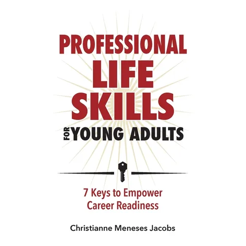Professional Life Skills for Young Adults 7 Keys to Empower Career Readiness