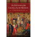 The Stations of the Cross in Slow Motion: A Daily Devotion for Lent
