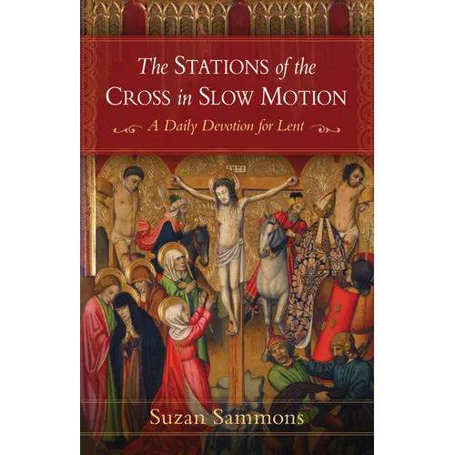 The Stations of the Cross in Slow Motion: A Daily Devotion for Lent