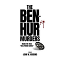 The Ben-Hur Murders: Inside the 1925 Hollywood Games [A Novel]