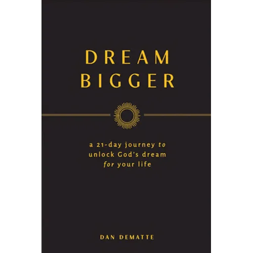 Dream Bigger: A 21-Day Journey to Unlock God's Dream for Your Life