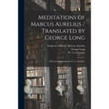 Meditations of Marcus Aurelius / Translated by George Long; With an Introduction by W. L. Courtney.