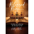 Released To Reign: Unveiling and embracing the true heart of God