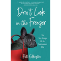 Don't Look in the Freezer: The Very Strange Life of a Veterinarian's Wife