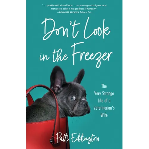 Don't Look in the Freezer: The Very Strange Life of a Veterinarian's Wife