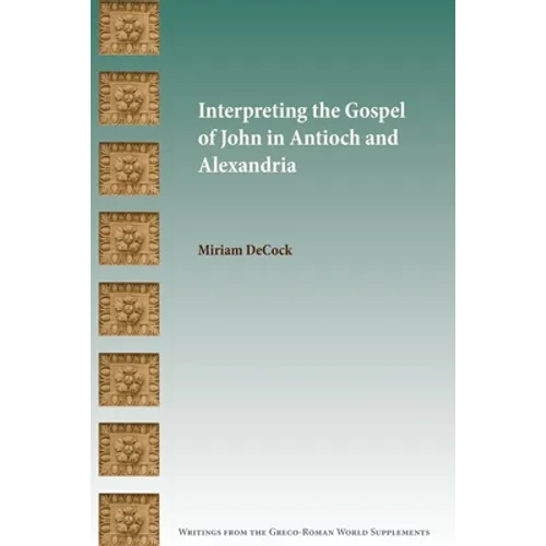 Interpreting the Gospel of John in Antioch and Alexandria