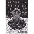 Drowning Dragon Slips by Burning Plains: Poems