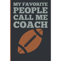 My Favorite People Calls Me Coach: Gift Coach Book for Football Game Planning and Training Drills