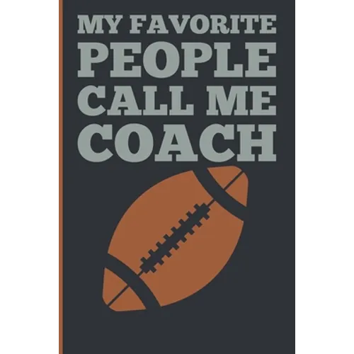 My Favorite People Calls Me Coach: Gift Coach Book for Football Game Planning and Training Drills