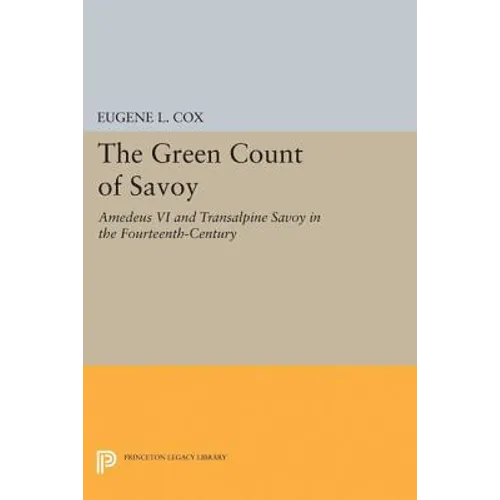 The Green Count of Savoy: Amedeus VI and Transalpine Savoy in the Fourteenth-Century