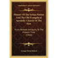 History Of The Syrian Nation And The Old Evangelical Apostolic Church Of The East: From Remote Antiquity To The Present Time (1910)