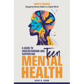 Teen Mental Health; A Guide to Understanding and Supporting Teen Mental Health: Today's Teenagers; Navigating Mental Health in a Digital World