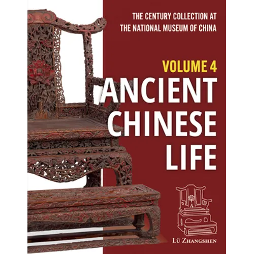 The Century Collection at the National Museum of China: Volume 4: Ancient Chinese Life