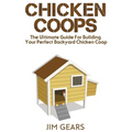 Chicken Coop: Build Your Perfect Chicken Coop Today, In This Chicken Coop Guide For Beginners You Will Learn How To Make A Great DIY