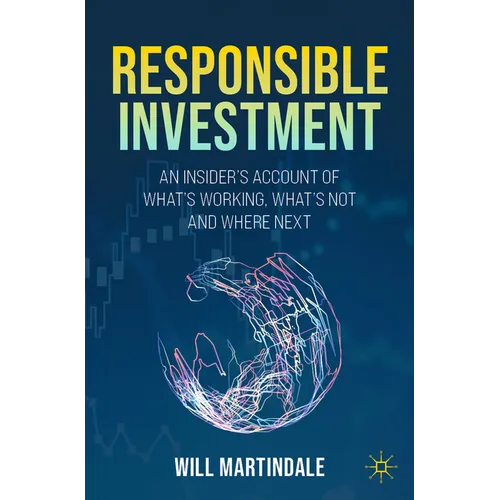 Responsible Investment: An Insider's Account of What's Working, What's Not and Where Next