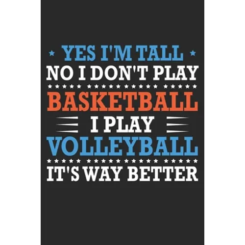 Yes I'm tall No I don't play basketball I Play Volleyball It's Way Better: Cute Novelty Gift Idea For Tall People