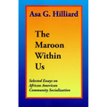The Maroon Within Us: By Asa G. Hilliard III