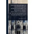 English Ironwork of the XVIIth & XVIIIth Centuries; an Historical & Analytical Account of the Development of Exterior Smithcraft