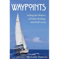Waypoints: Sailing the Waters of Faith, Healing, and God's Love