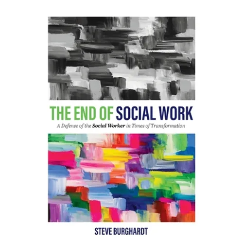 End of Social Work: A Defense of the Social Worker in Times of Transformation