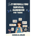 The Cyber-bullying Survival Handbook for Teens: A Simplified Guide With Practical Activities to Protect and Safeguard Your Teenager Against Online Har