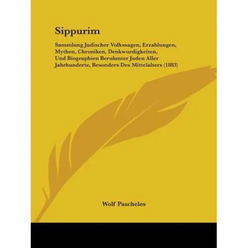 Sippurim: Sammlung Judischer Volkssagen, Erzahlungen, Mythen, Chroniken, Denkwurdigkeiten, Und Biographien Beruhmter Juden Aller