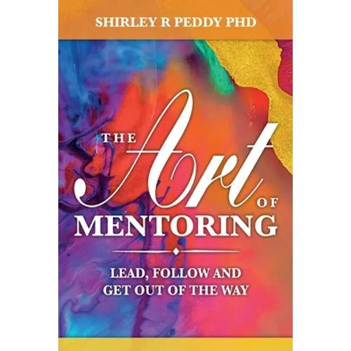 The Art of Mentoring: Lead, Follow and Get Out of the Way