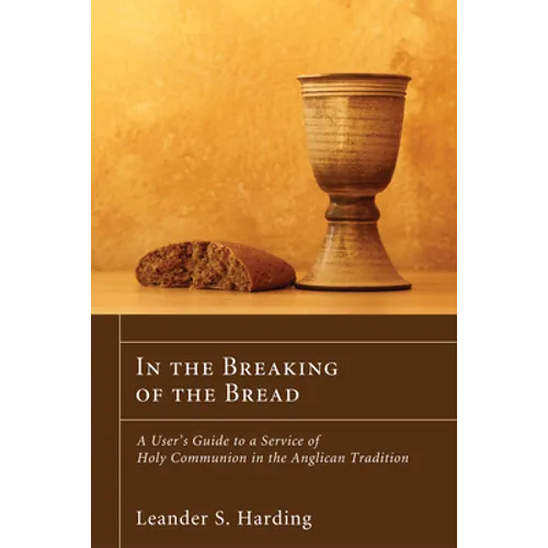 In the Breaking of the Bread: A User's Guide to a Service of Holy Communion in the Anglican Tradition