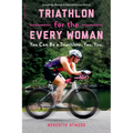 Triathlon for the Every Woman: You Can Be a Triathlete. Yes. You.