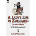A Lady's Life in Zululand and the Transvaal During Cetewayo's Reign: The Experiences of a Missionary in 19th Century South Africa