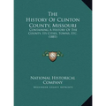 The History Of Clinton County, Missouri: Containing A History Of The County, Its Cities, Towns, Etc. (1881)