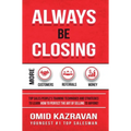 Always Be Closing: Top Sales People's Training Techniques and Strategies to Learn How to Perfect the Art of Selling to Anyone in Order to Get More Cus