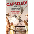 Capsized!: The Forgotten Story of the SS Eastland Disaster