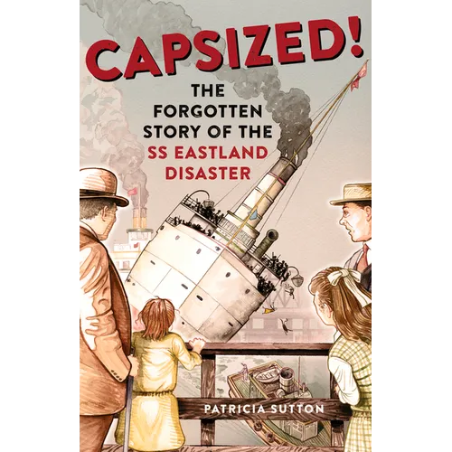 Capsized!: The Forgotten Story of the SS Eastland Disaster