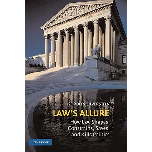 Law's Allure: How Law Shapes, Constrains, Saves, and Kills Politics