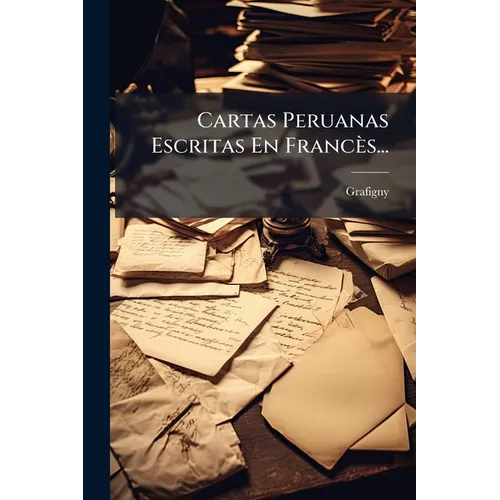 Cartas Peruanas Escritas En Francès...