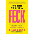 It's Time to Give a Feck: Elevating Humanity Through Forgiveness, Empathy, Compassion, and Kindness