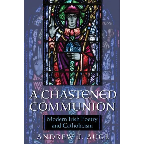A Chastened Communion: Modern Irish Poetry and Catholicism