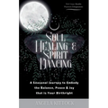 Soul Healing & Spirit Dancing: A Seasonal Journey to Embody the Balance, Peace and Joy that is Your Birthright