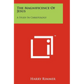The Magnificence Of Jesus: A Study In Christology