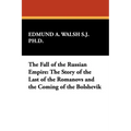 The Fall of the Russian Empire: The Story of the Last of the Romanovs and the Coming of the Bolshevik