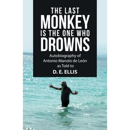 The Last Monkey Is the One Who Drowns: Autobiography of Antonio Manolo De León as Told to D. E. Ellis