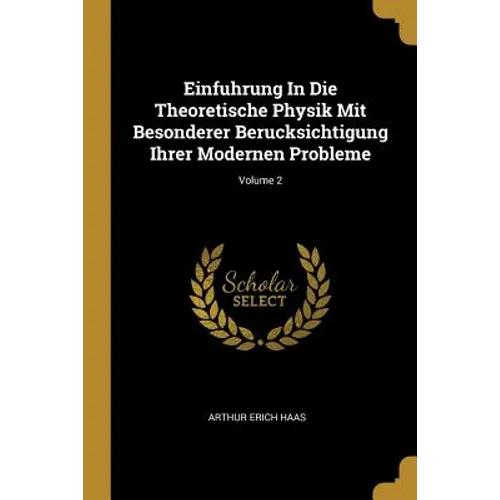 Einfuhrung In Die Theoretische Physik Mit Besonderer Berucksichtigung Ihrer Modernen Probleme; Volume 2
