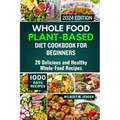 Whole Food Plant-Based Diet Cookbook for Beginners 2024: 20 Delicious and Healthy Whole-Food Recipes