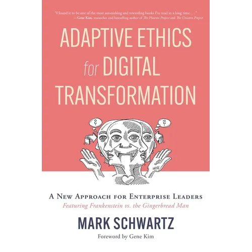 Adaptive Ethics for Digital Transformation: A New Approach for Enterprise Leaders (Featuring Frankenstein Vs the Gingerbread Man)