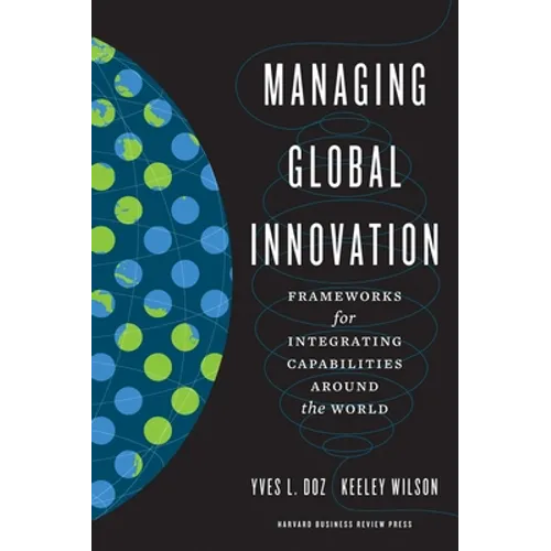 Managing Global Innovation: Frameworks for Integrating Capabilities Around the World