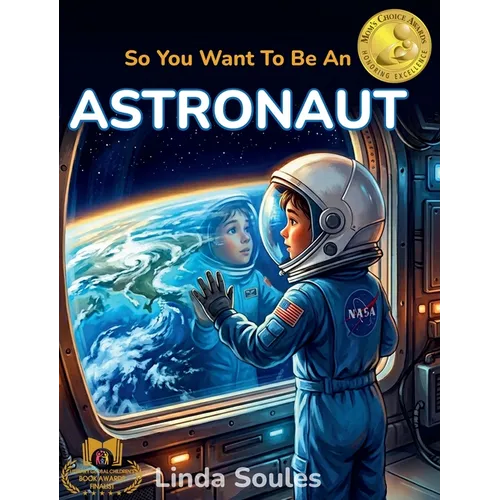 So You Want To Be An Astronaut: A Kids' Guide to Space Exploration, NASA Missions, Astronaut Training, and the Brave Explorers Who Travel Beyond Earth