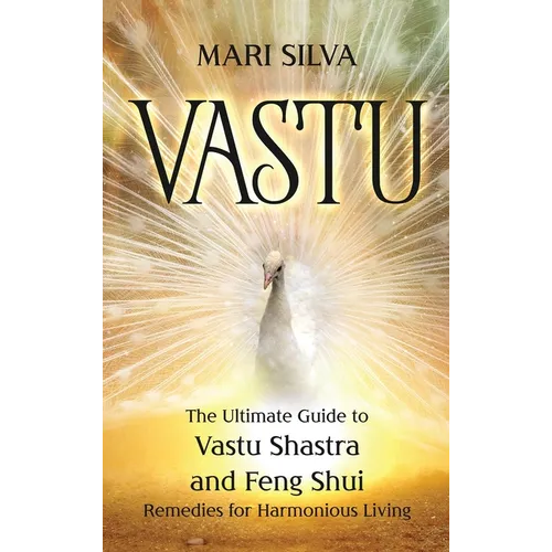 Vastu: The Ultimate Guide to Vastu Shastra and Feng Shui Remedies for Harmonious Living