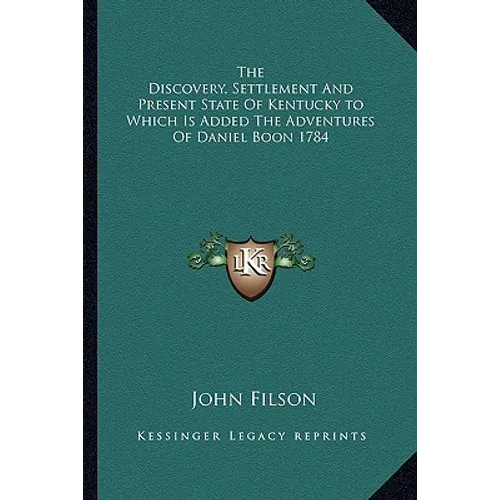 The Discovery, Settlement And Present State Of Kentucky to Which Is Added The Adventures Of Daniel Boon 1784
